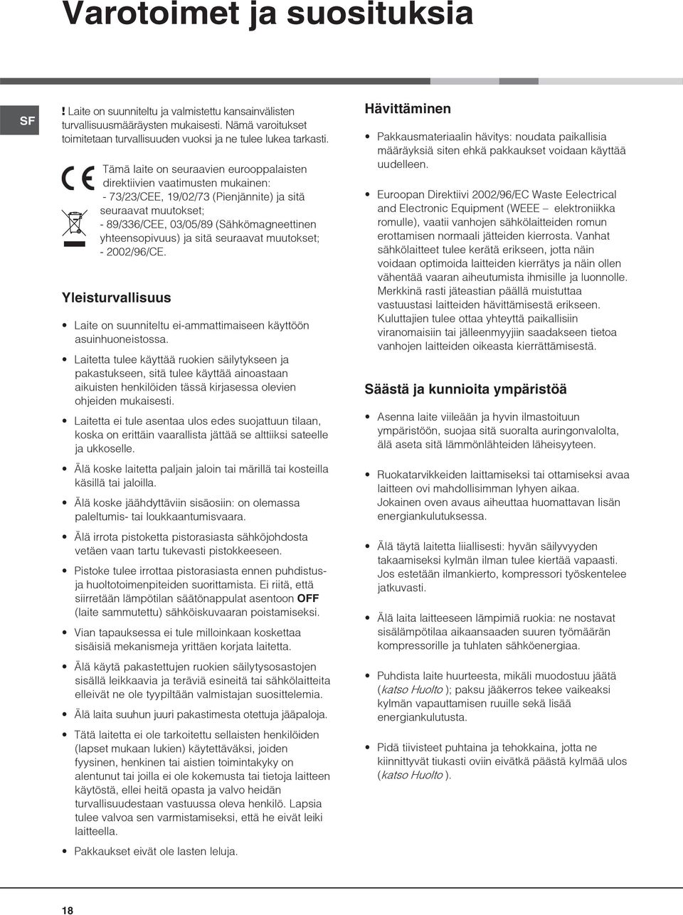 ja sitä seuraavat muutokset; - 2002/96/CE. Yleisturvallisuus Laite on suunniteltu ei-ammattimaiseen käyttöön asuinhuoneistossa.