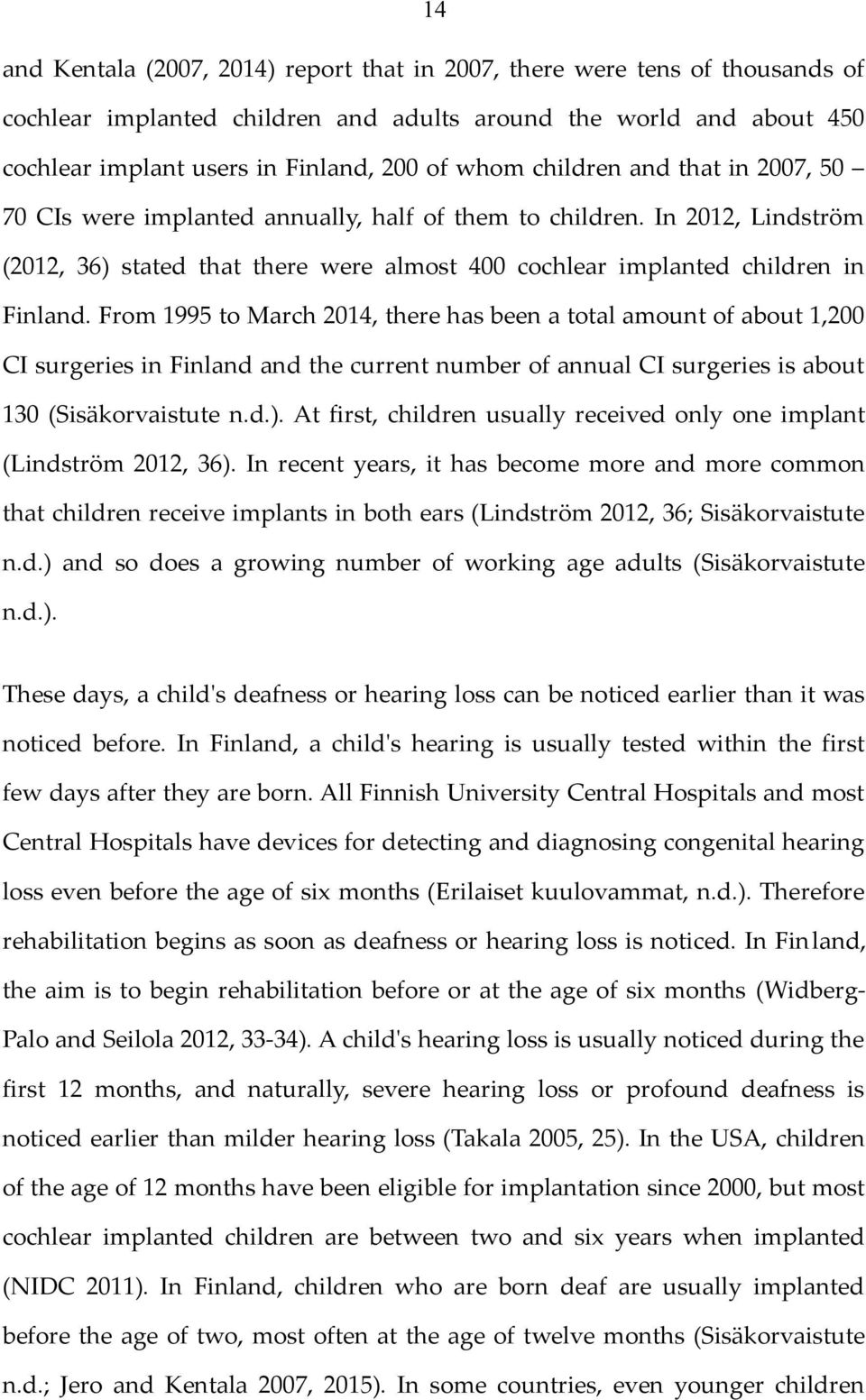 From 1995 to March 2014, there has been a total amount of about 1,200 CI surgeries in Finland and the current number of annual CI surgeries is about 130 (Sisäkorvaistute n.d.).