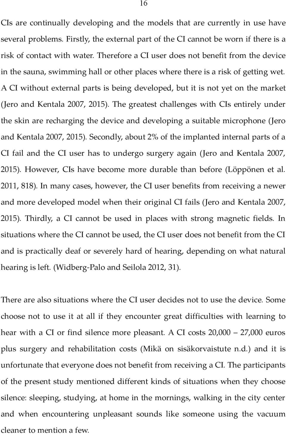 A CI without external parts is being developed, but it is not yet on the market (Jero and Kentala 2007, 2015).