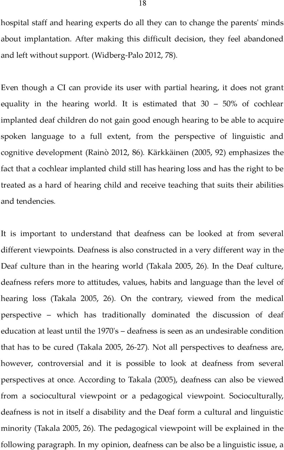 It is estimated that 30 50% of cochlear implanted deaf children do not gain good enough hearing to be able to acquire spoken language to a full extent, from the perspective of linguistic and