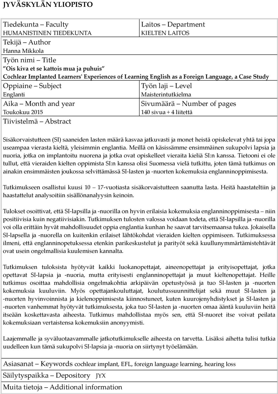 Sivumäärä Number of pages 140 sivua + 4 liitettä Sisäkorvaistutteen (SI) saaneiden lasten määrä kasvaa jatkuvasti ja monet heistä opiskelevat yhtä tai jopa useampaa vierasta kieltä, yleisimmin
