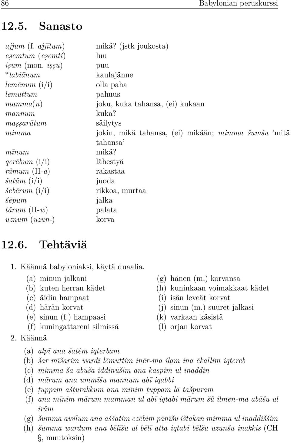 (jstk joukosta) luu puu kaulajänne olla paha pahuus joku, kuka tahansa, (ei) kukaan kuka? säilytys jokin, mikä tahansa, (ei) mikään; mimma šumšu mitä tahansa mikä?