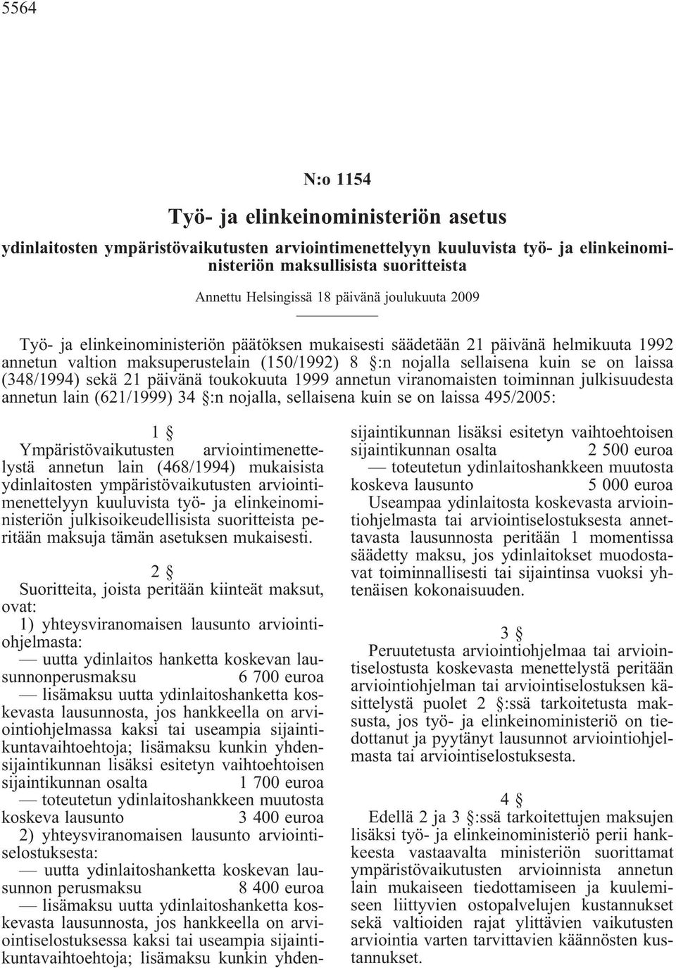 (348/1994) sekä 21 päivänä toukokuuta 1999 annetun viranomaisten toiminnan julkisuudesta annetun lain(621/1999) 34 :n nojalla, sellaisena kuin se on laissa 495/2005: 1 Ympäristövaikutusten