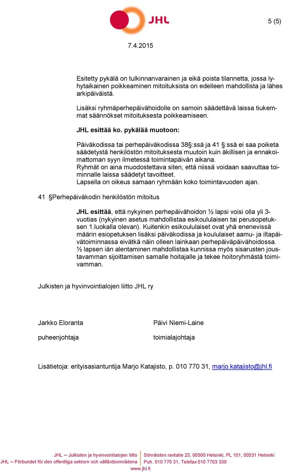 pykälää muotoon: Päiväkodissa tai perhepäiväkodissa 38 :ssä ja 41 :ssä ei saa poiketa säädetystä henkilöstön mitoituksesta muutoin kuin äkillisen ja ennakoimattoman syyn ilmetessä toimintapäivän