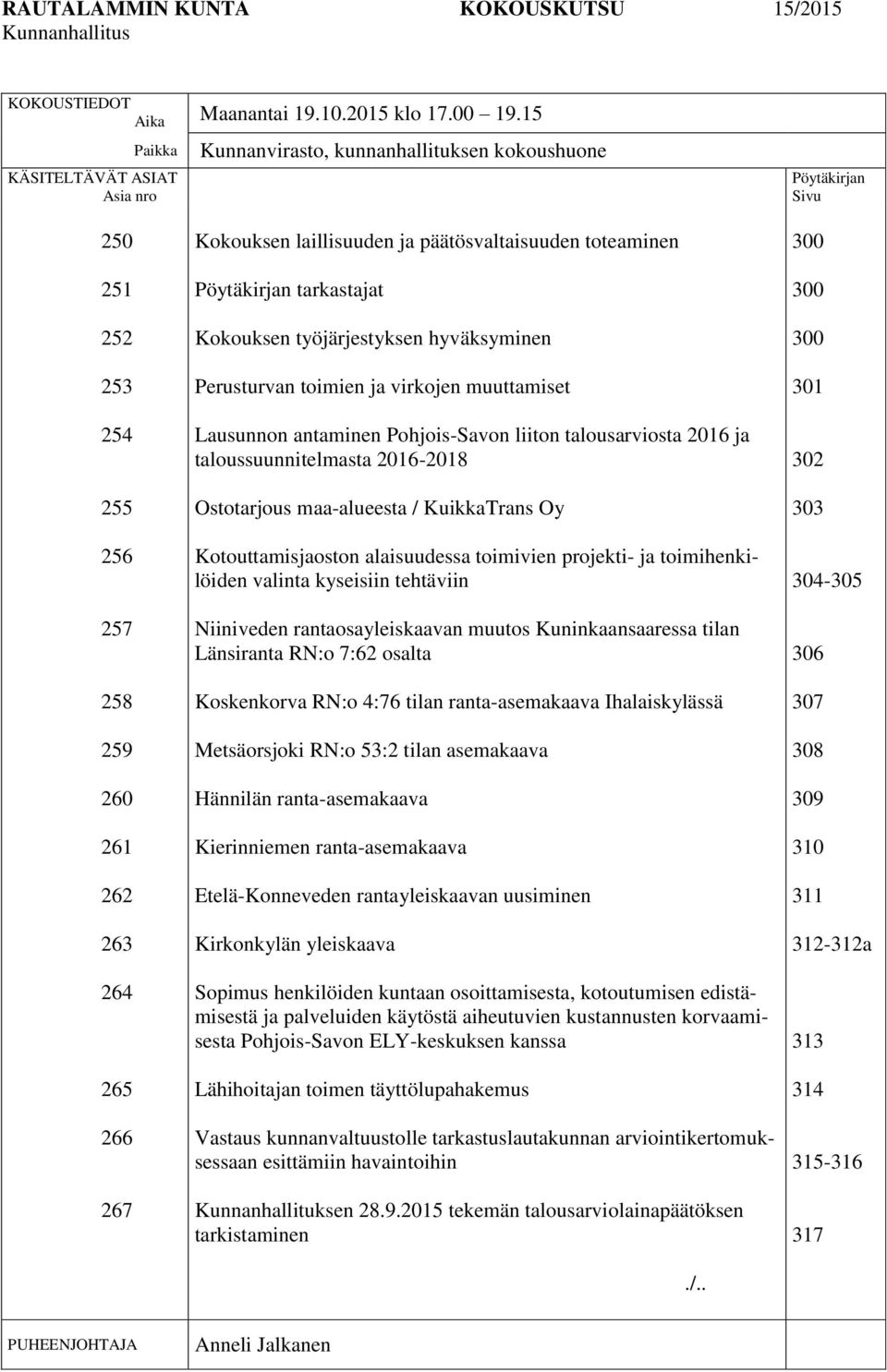 päätösvaltaisuuden toteaminen Pöytäkirjan tarkastajat Kokouksen työjärjestyksen hyväksyminen Perusturvan toimien ja virkojen muuttamiset Lausunnon antaminen Pohjois-Savon liiton talousarviosta 2016