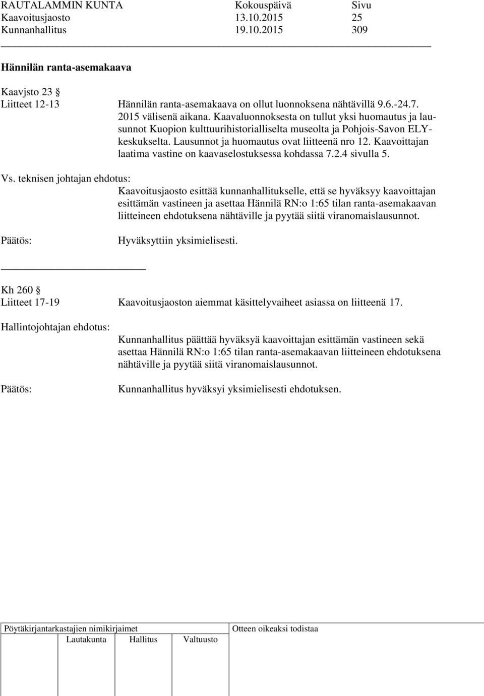 Kaavoittajan laatima vastine on kaavaselostuksessa kohdassa 7.2.4 sivulla 5. Vs.