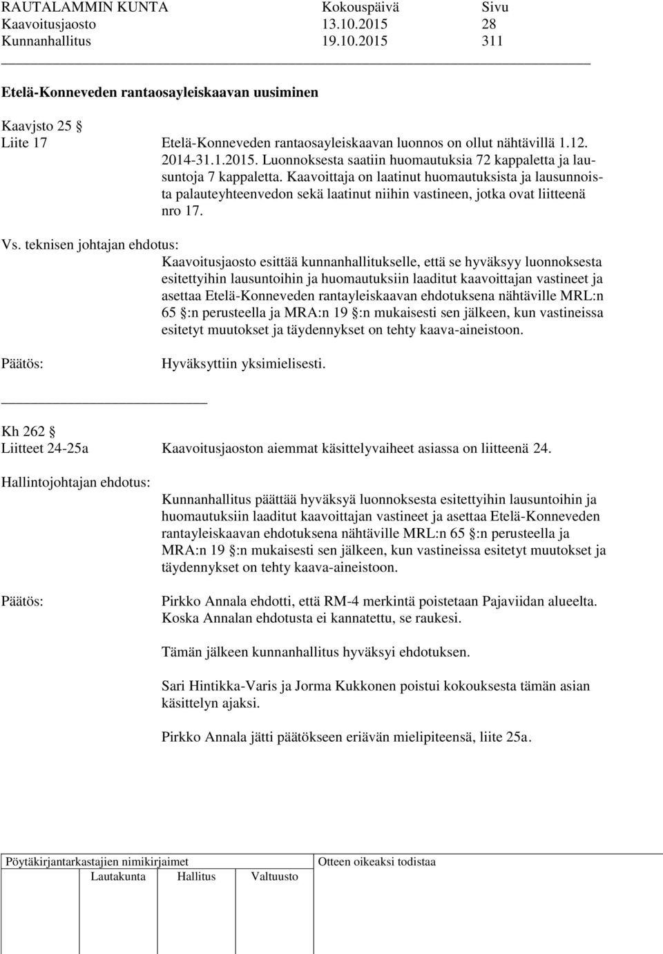 Kaavoittaja on laatinut huomautuksista ja lausunnoista palauteyhteenvedon sekä laatinut niihin vastineen, jotka ovat liitteenä nro 17. Vs.