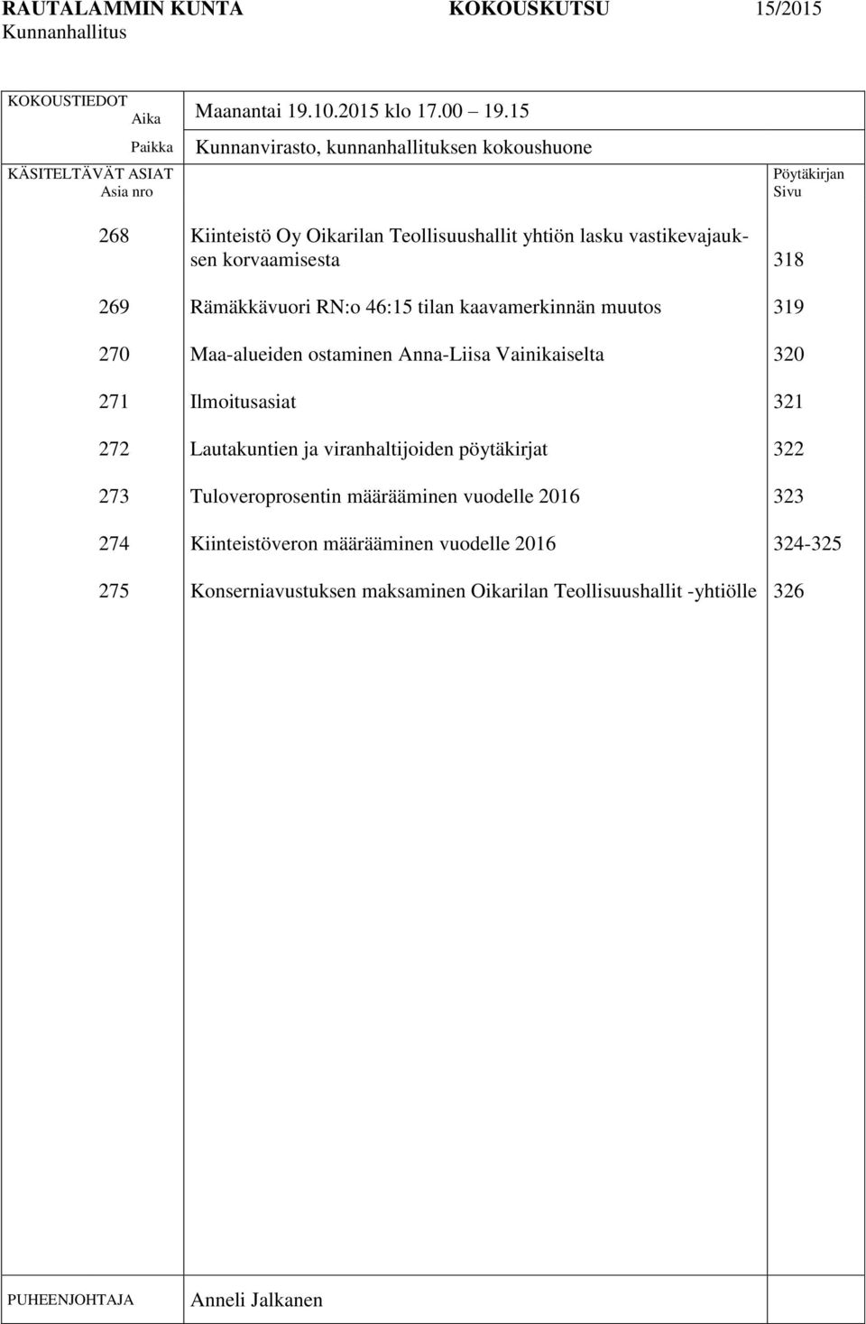 yhtiön lasku vastikevajauksen korvaamisesta Rämäkkävuori RN:o 46:15 tilan kaavamerkinnän muutos Maa-alueiden ostaminen Anna-Liisa Vainikaiselta Ilmoitusasiat Lautakuntien ja