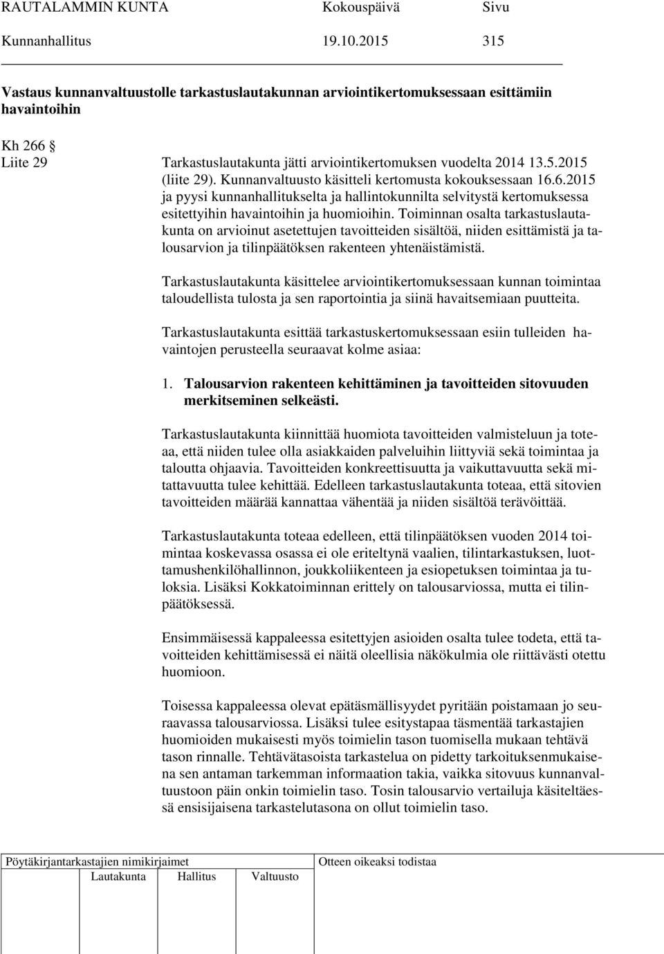 Kunnanvaltuusto käsitteli kertomusta kokouksessaan 16.6.2015 ja pyysi kunnanhallitukselta ja hallintokunnilta selvitystä kertomuksessa esitettyihin havaintoihin ja huomioihin.