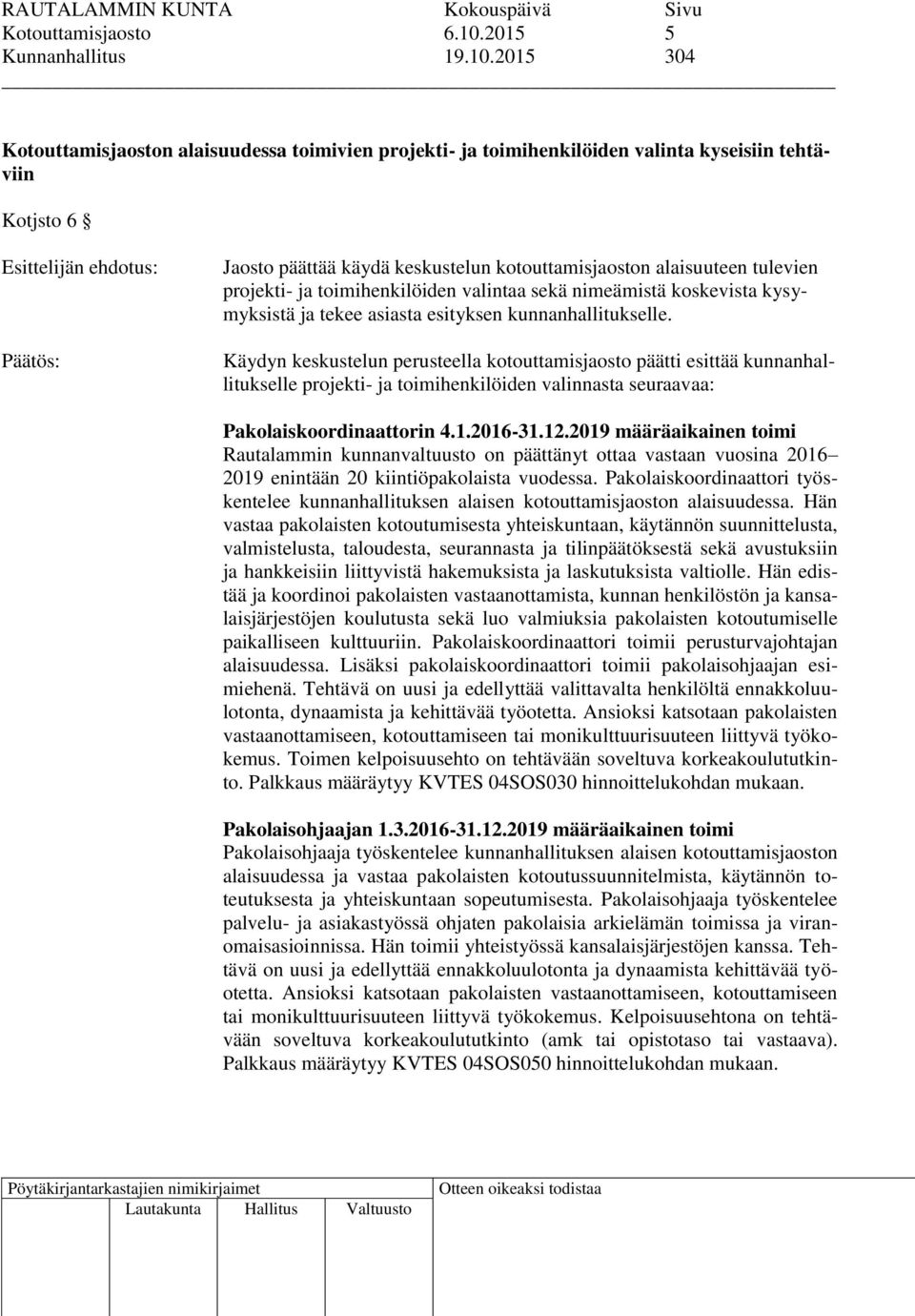 2015 304 Kotouttamisjaoston alaisuudessa toimivien projekti- ja toimihenkilöiden valinta kyseisiin tehtäviin Kotjsto 6 Esittelijän ehdotus: Jaosto päättää käydä keskustelun kotouttamisjaoston