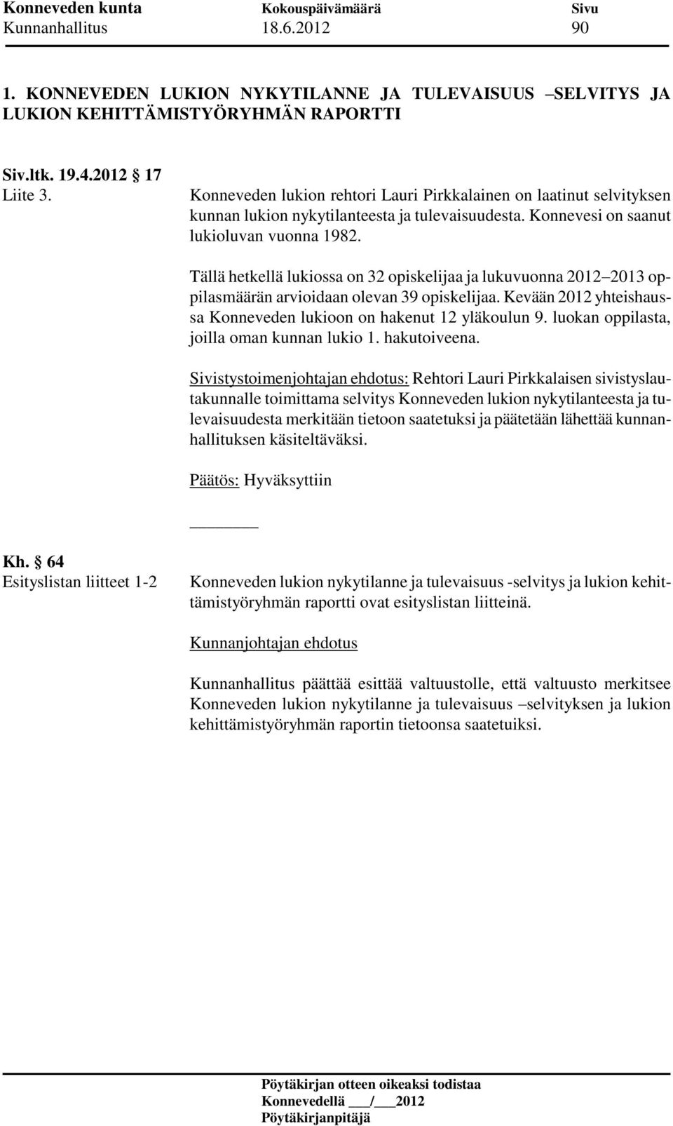 Tällä hetkellä lukiossa on 32 opiskelijaa ja lukuvuonna 2012 2013 oppilasmäärän arvioidaan olevan 39 opiskelijaa. Kevään 2012 yhteishaussa Konneveden lukioon on hakenut 12 yläkoulun 9.