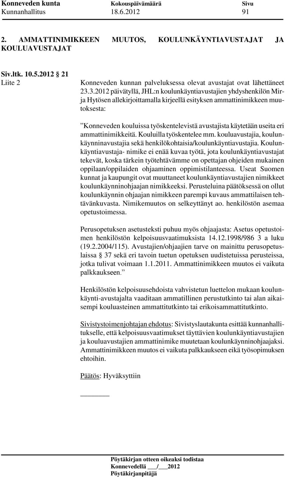 käytetään useita eri ammattinimikkeitä. Kouluilla työskentelee mm. kouluavustajia, koulunkäynninavustajia sekä henkilökohtaisia/koulunkäyntiavustajia.