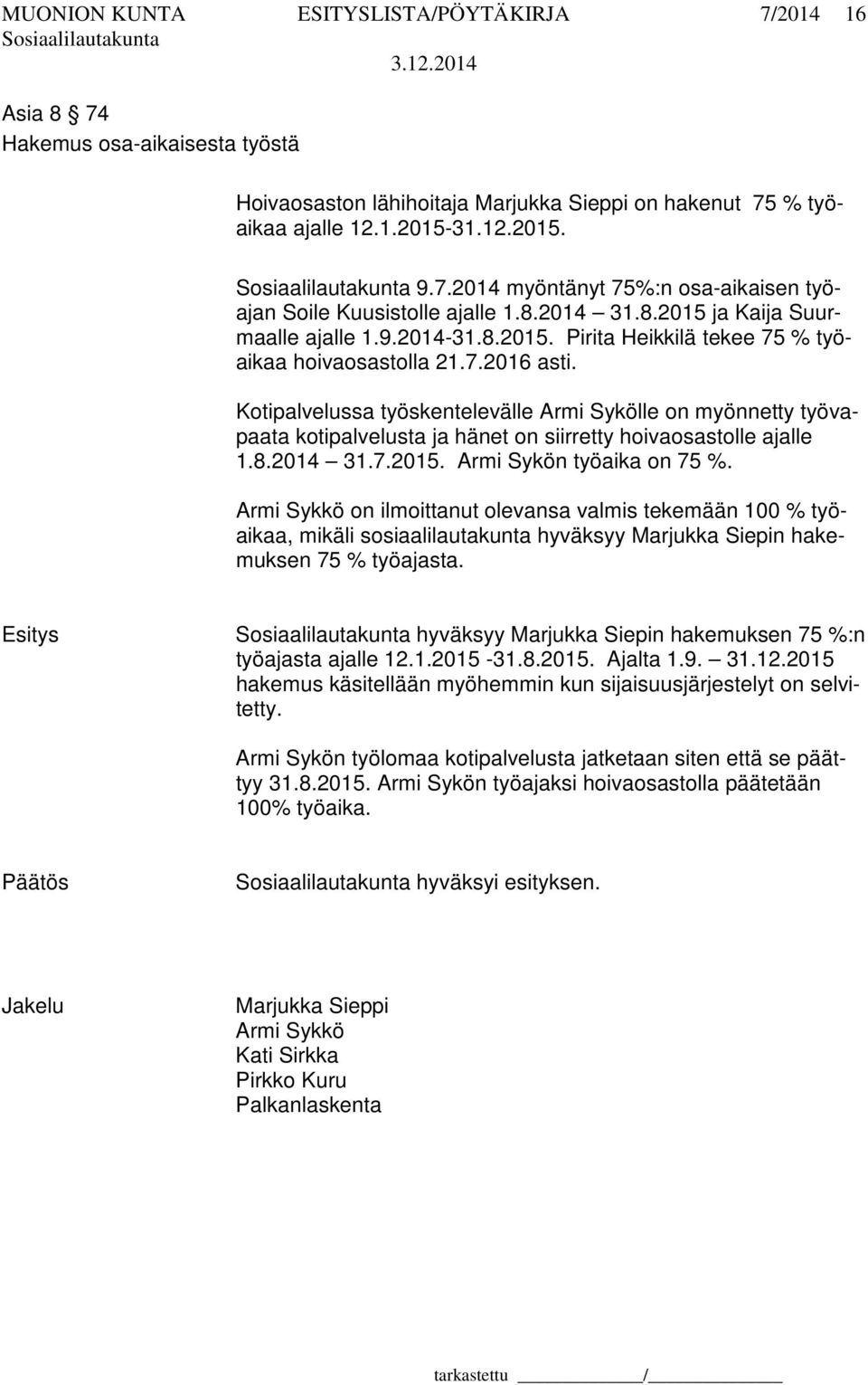 Kotipalvelussa työskentelevälle Armi Sykölle on myönnetty työvapaata kotipalvelusta ja hänet on siirretty hoivaosastolle ajalle 1.8.2014 31.7.2015. Armi Sykön työaika on 75 %.