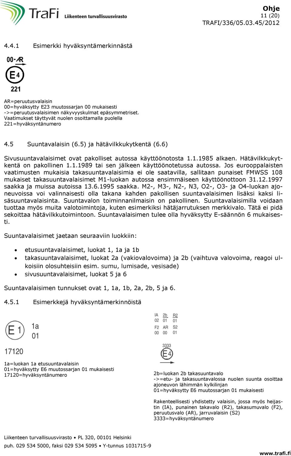 Hätävilkkukytkentä on pakollinen 1.1.1989 tai sen jälkeen käyttöönotetussa autossa.