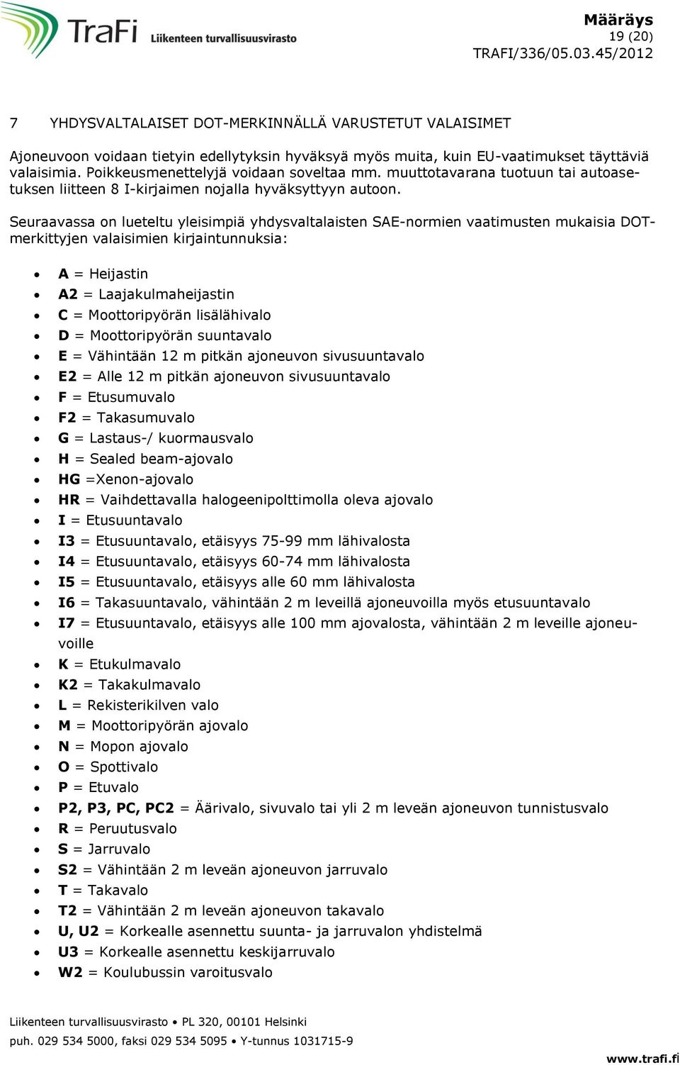 Seuraavassa on lueteltu yleisimpiä yhdysvaltalaisten SAE-normien vaatimusten mukaisia DOTmerkittyjen valaisimien kirjaintunnuksia: A = Heijastin A2 = Laajakulmaheijastin C = Moottoripyörän