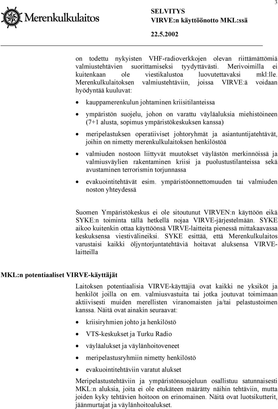 alusta, sopimus ympäristökeskuksen kanssa) meripelastuksen operatiiviset johtoryhmät ja asiantuntijatehtävät, joihin on nimetty merenkulkulaitoksen henkilöstöä valmiuden nostoon liittyvät muutokset