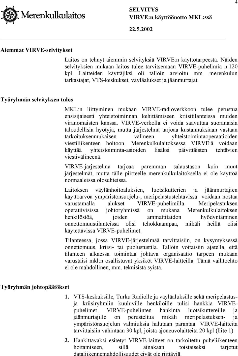 Työryhmän selvityksen tulos MKL:n liittyminen mukaan VIRVE-radioverkkoon tulee perustua ensisijaisesti yhteistoiminnan kehittämiseen kriisitilanteissa muiden viranomaisten kanssa.