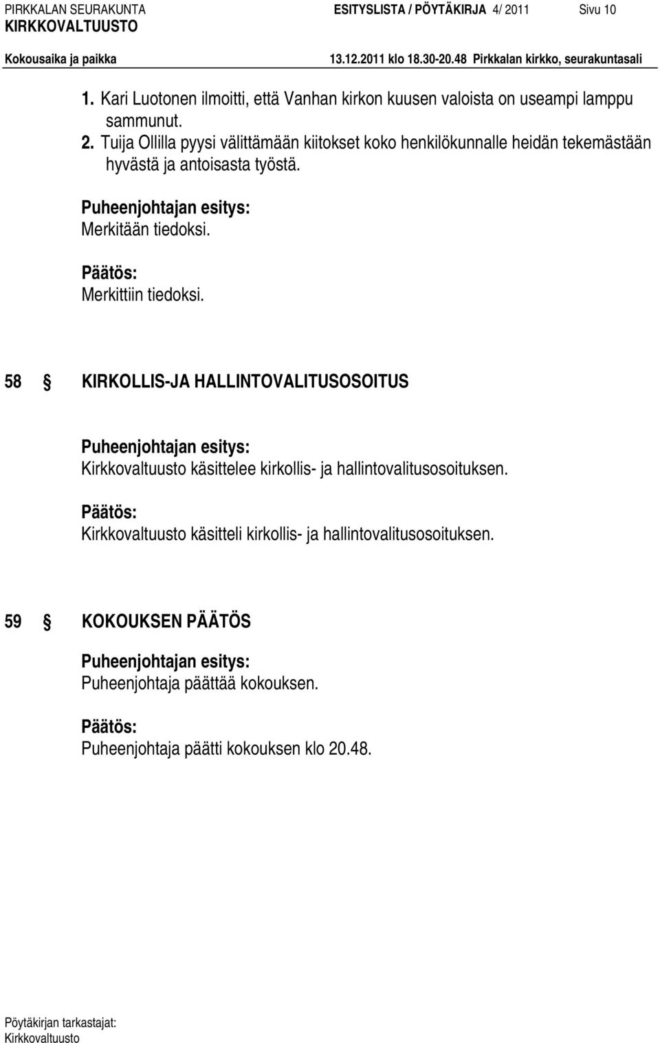 Tuija Ollilla pyysi välittämään kiitokset koko henkilökunnalle heidän tekemästään hyvästä ja antoisasta työstä. Merkitään tiedoksi.