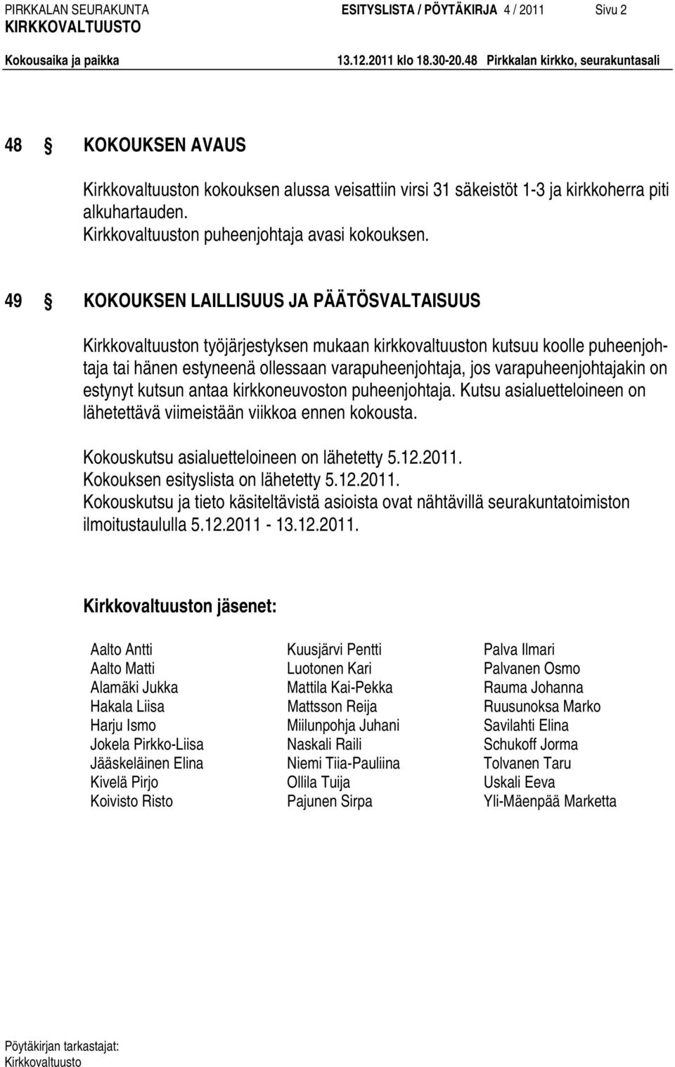 49 KOKOUKSEN LAILLISUUS JA PÄÄTÖSVALTAISUUS n työjärjestyksen mukaan kirkkovaltuuston kutsuu koolle puheenjohtaja tai hänen estyneenä ollessaan varapuheenjohtaja, jos varapuheenjohtajakin on estynyt