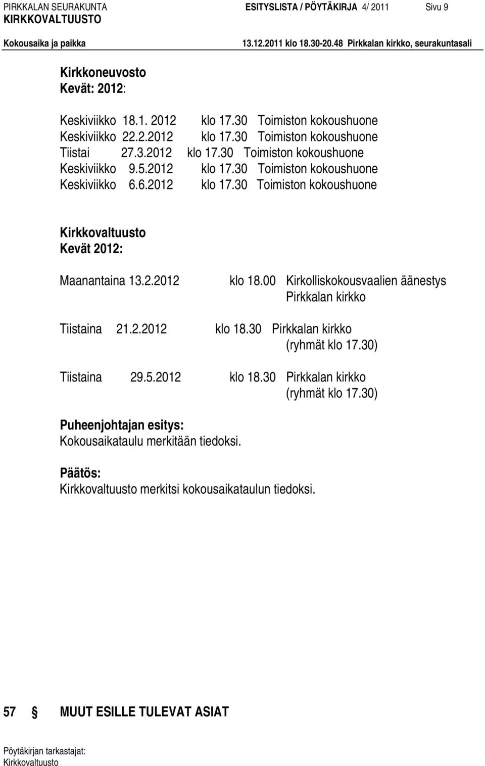 2.2012 klo 18.00 Kirkolliskokousvaalien äänestys Pirkkalan kirkko Tiistaina 21.2.2012 klo 18.30 Pirkkalan kirkko (ryhmät klo 17.30) Tiistaina 29.5.2012 klo 18.30 Pirkkalan kirkko (ryhmät klo 17.30) Kokousaikataulu merkitään tiedoksi.