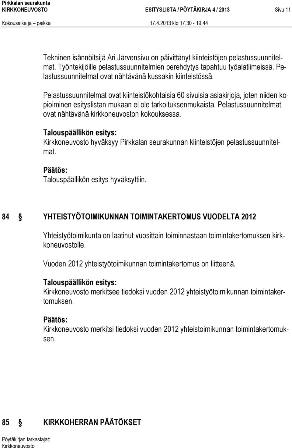 Pelastussuunnitelmat ovat kiinteistökohtaisia 60 sivuisia asiakirjoja, joten niiden kopioiminen esityslistan mukaan ei ole tarkoituksenmukaista.