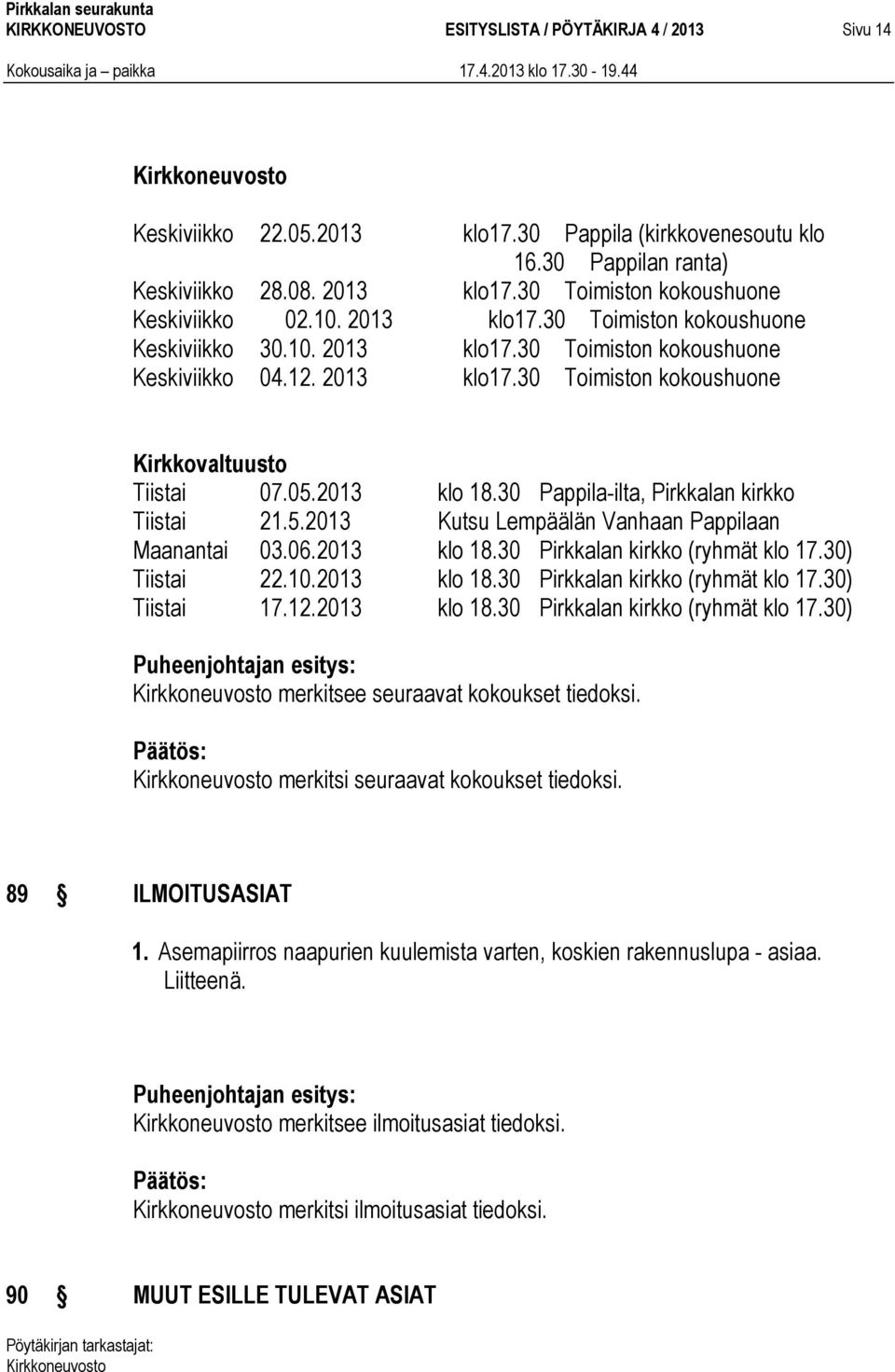 05.2013 klo 18.30 Pappila-ilta, Pirkkalan kirkko Tiistai 21.5.2013 Kutsu Lempäälän Vanhaan Pappilaan Maanantai 03.06.2013 klo 18.30 Pirkkalan kirkko (ryhmät klo 17.30) Tiistai 22.10.2013 klo 18.30 Pirkkalan kirkko (ryhmät klo 17.30) Tiistai 17.