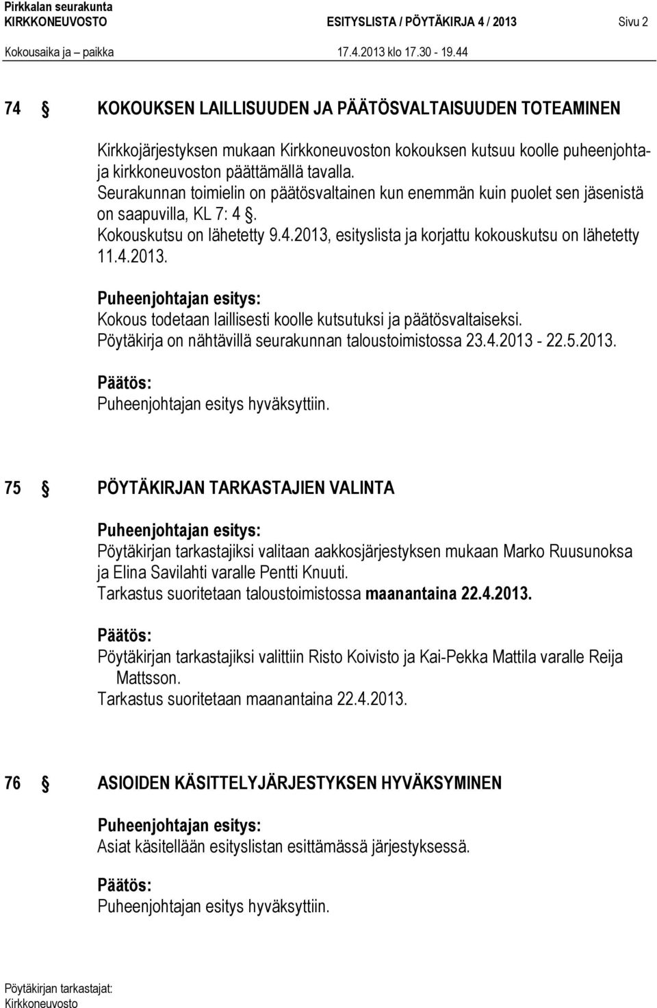 4.2013. Kokous todetaan laillisesti koolle kutsutuksi ja päätösvaltaiseksi. Pöytäkirja on nähtävillä seurakunnan taloustoimistossa 23.4.2013-22.5.2013. Puheenjohtajan esitys hyväksyttiin.