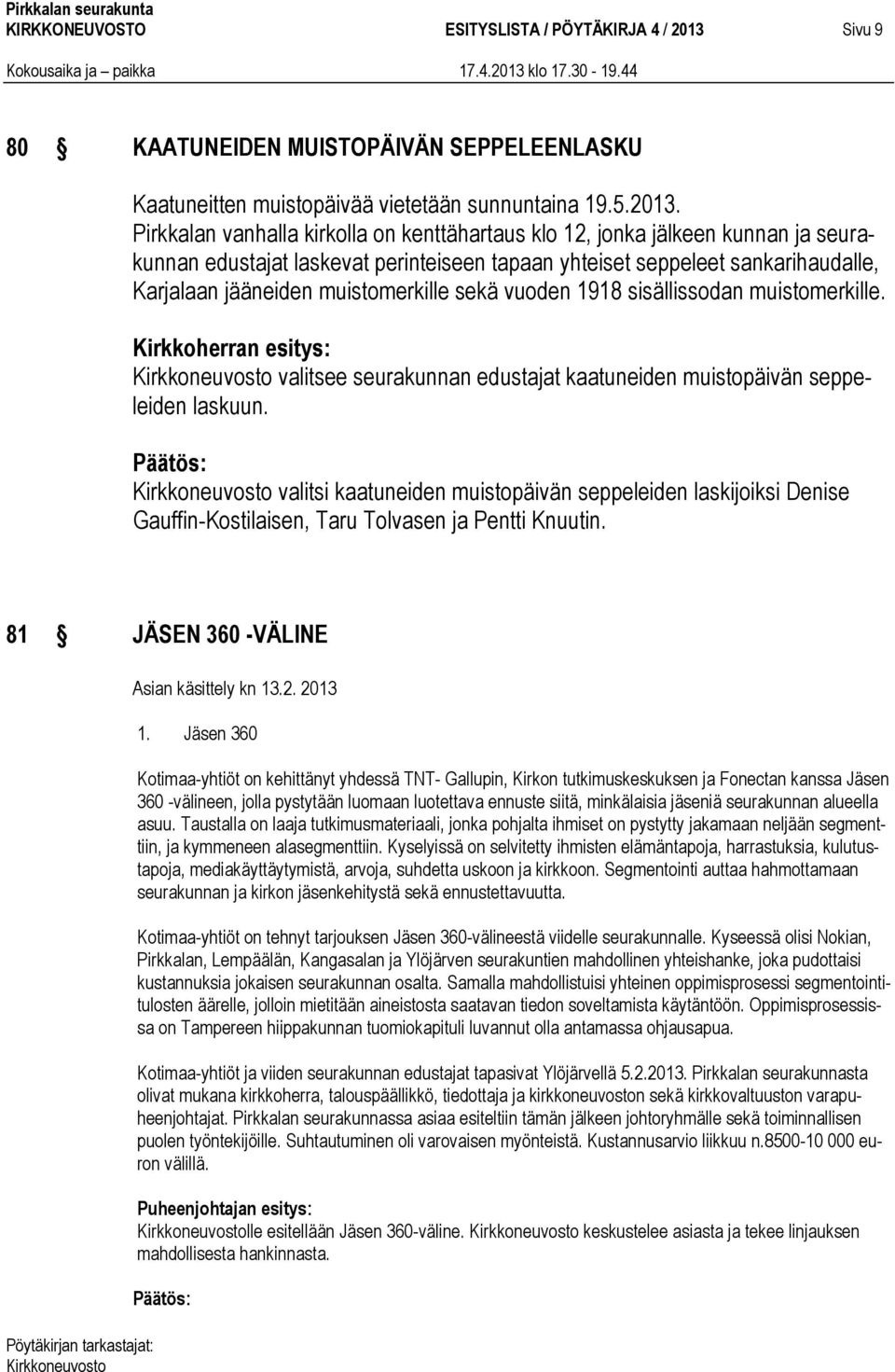 Pirkkalan vanhalla kirkolla on kenttähartaus klo 12, jonka jälkeen kunnan ja seurakunnan edustajat laskevat perinteiseen tapaan yhteiset seppeleet sankarihaudalle, Karjalaan jääneiden muistomerkille