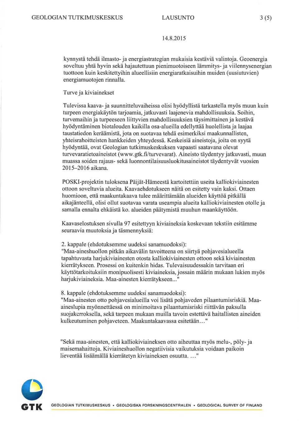 rinnalla. Turve ja kiviainekset Tulevissa kaava- ja suunnitteluvaiheissa olisi hyödyllistä tarkastella myös muun kuin turpeen energiakäytön tarjoamia, jatkuvasti laajenevia mahdollisuuksia.