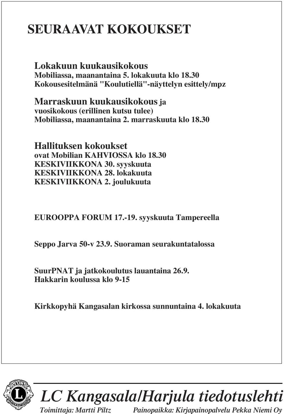 30 Hallituksen kokoukset ovat Mobilian KAHVIOSSA klo 18.30 KESKIVIIKKONA 30. syyskuuta KESKIVIIKKONA 28. lokakuuta KESKIVIIKKONA 2. joulukuuta EUROOPPA FORUM 17.-19.