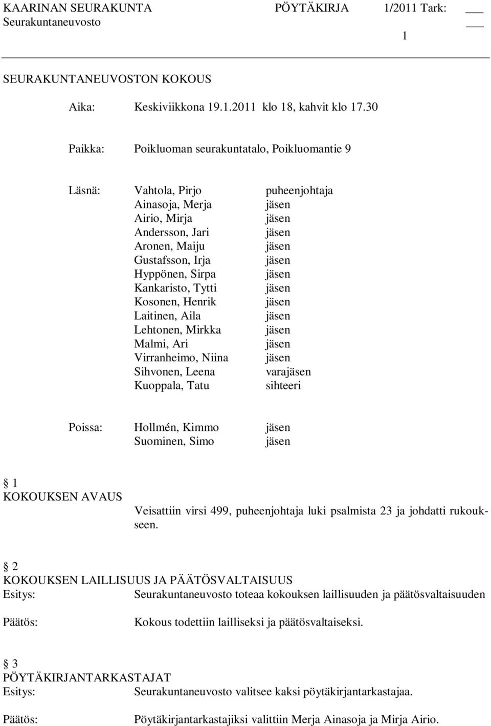 Kosonen, Henrik Laitinen, Aila Lehtonen, Mirkka Malmi, Ari Virranheimo, Niina Sihvonen, Leena vara Kuoppala, Tatu sihteeri Poissa: Hollmén, Kimmo Suominen, Simo 1 KOKOUKSEN AVAUS Veisattiin virsi