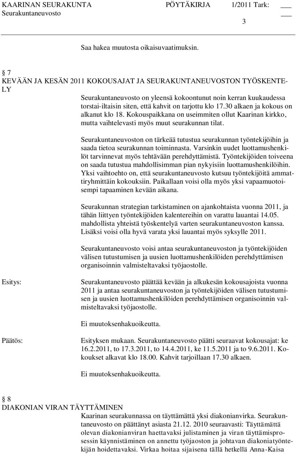 30 alkaen ja kokous on alkanut klo 18. Kokouspaikkana on useimmiten ollut Kaarinan kirkko, mutta vaihtelevasti myös muut seurakunnan tilat.