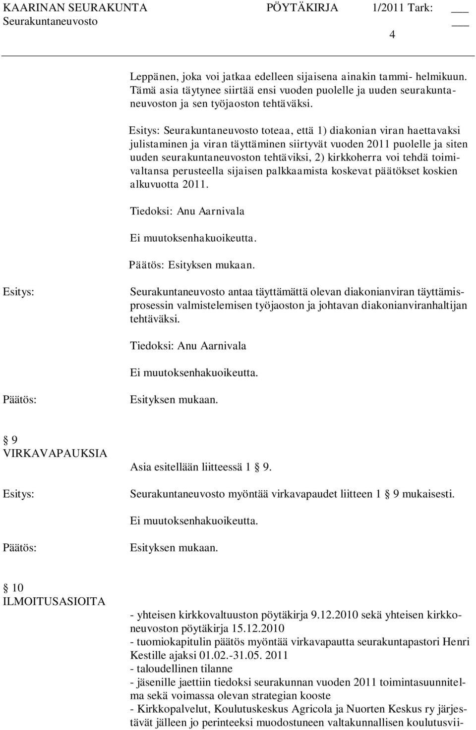 perusteella sijaisen palkkaamista koskevat päätökset koskien alkuvuotta 2011. Tiedoksi: Anu Aarnivala Esityksen mukaan.