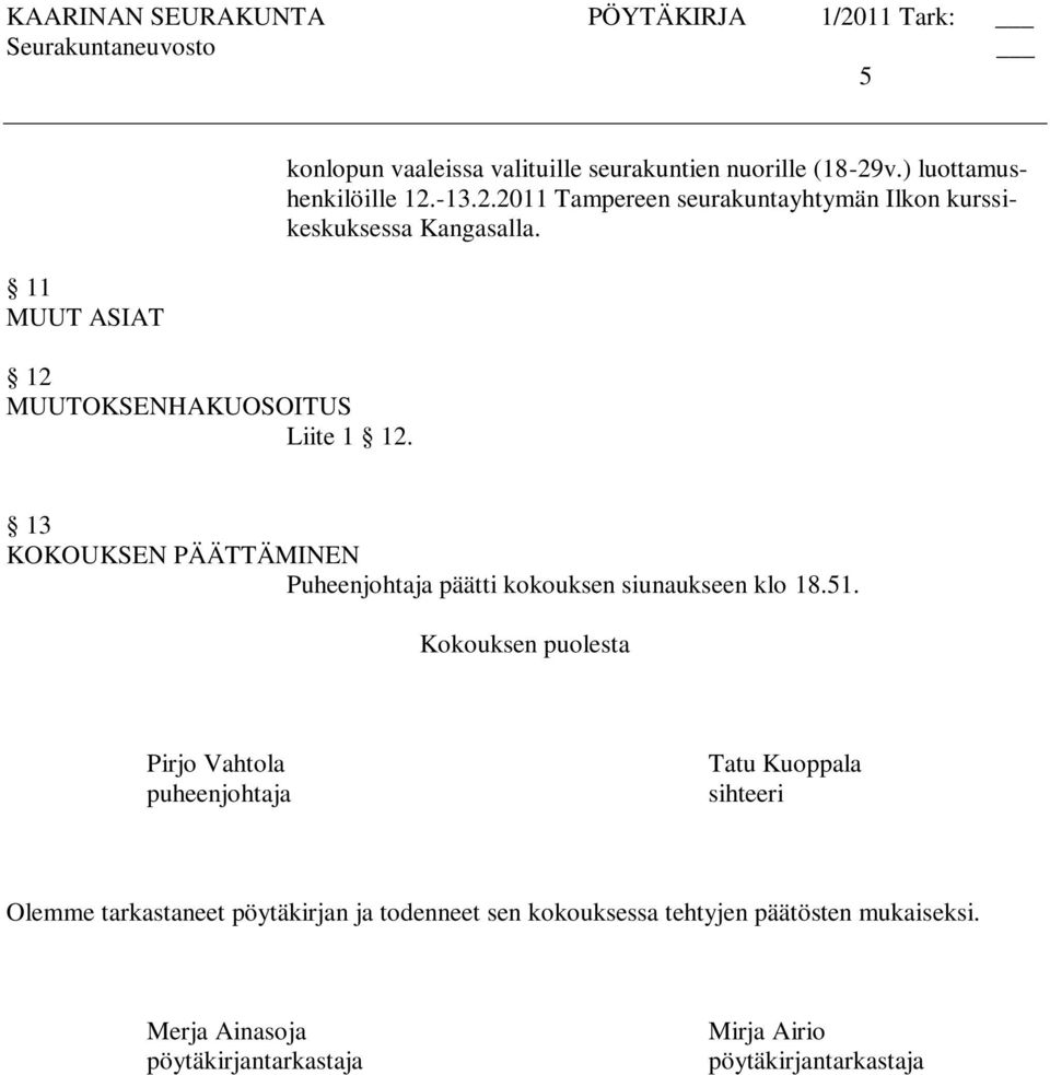 13 KOKOUKSEN PÄÄTTÄMINEN Puheenjohtaja päätti kokouksen siunaukseen klo 18.51.