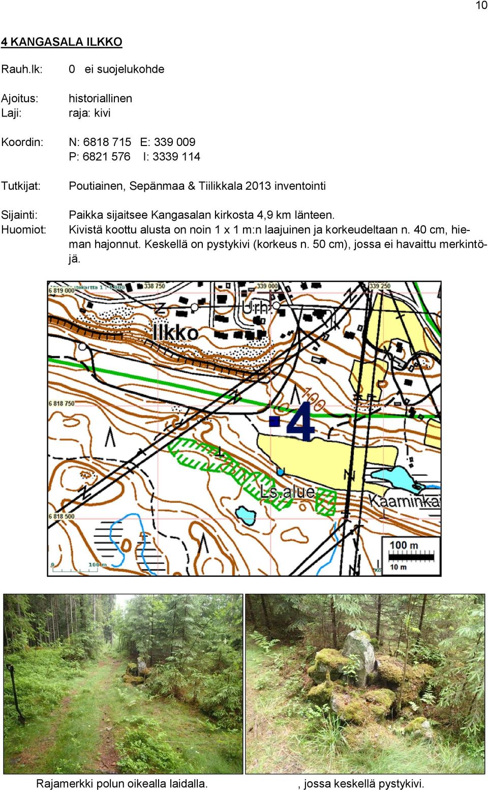 Tutkijat: Sijainti: Huomiot: Poutiainen, Sepänmaa & Tiilikkala 2013 inventointi Paikka sijaitsee Kangasalan kirkosta 4,9 km