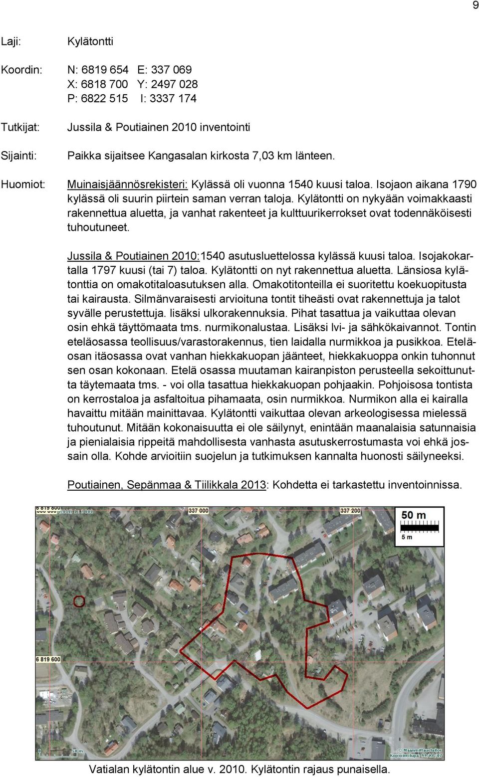 Kylätontti on nykyään voimakkaasti rakennettua aluetta, ja vanhat rakenteet ja kulttuurikerrokset ovat todennäköisesti tuhoutuneet.