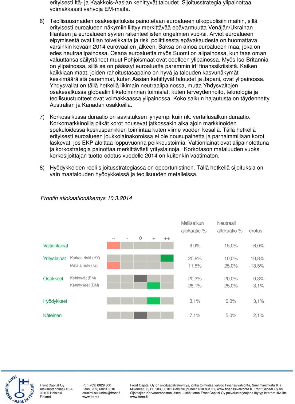 syvien rakenteellisten ongelmien vuoksi. Arviot euroalueen elpymisestä ovat liian toiveikkaita ja riski poliittisesta epävakaudesta on huomattava varsinkin kevään 2014 eurovaalien jälkeen.