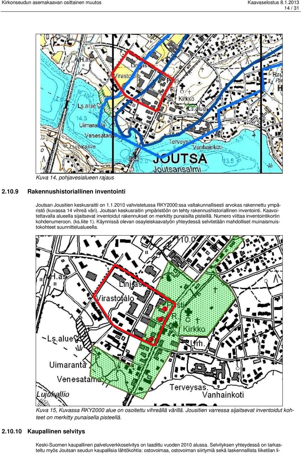 Numero viittaa inventointikortin kohdenumeroon. (ks.liite 1). Käynnissä olevan osayleiskaavatyön yhteydessä selvitetään mahdolliset muinaismuistokohteet suunnittelualueella.