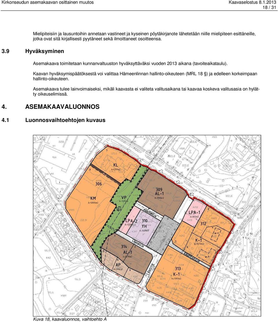 Kaavan hyväksymispäätöksestä voi valittaa Hämeenlinnan hallinto-oikeuteen (MRL 18 ) ja edelleen korkeimpaan hallinto-oikeuteen.