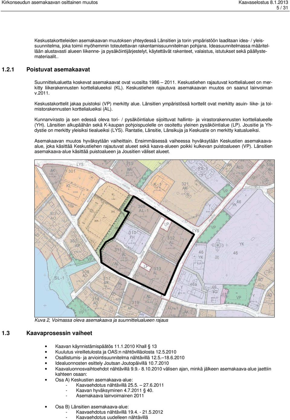 1 Poistuvat asemakaavat Suunnittelualuetta koskevat asemakaavat ovat vuosilta 1986 2011. Keskustiehen rajautuvat korttelialueet on merkitty liikerakennusten korttelialueeksi (KL).