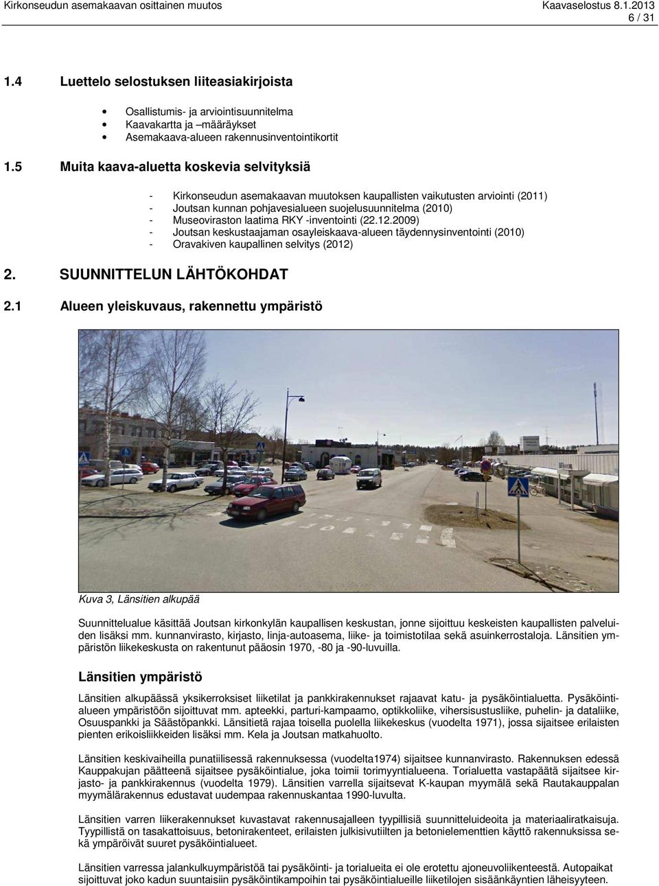 SUUNNITTELUN LÄHTÖKOHDAT - Kirkonseudun asemakaavan muutoksen kaupallisten vaikutusten arviointi (2011) - Joutsan kunnan pohjavesialueen suojelusuunnitelma (2010) - Museoviraston laatima RKY