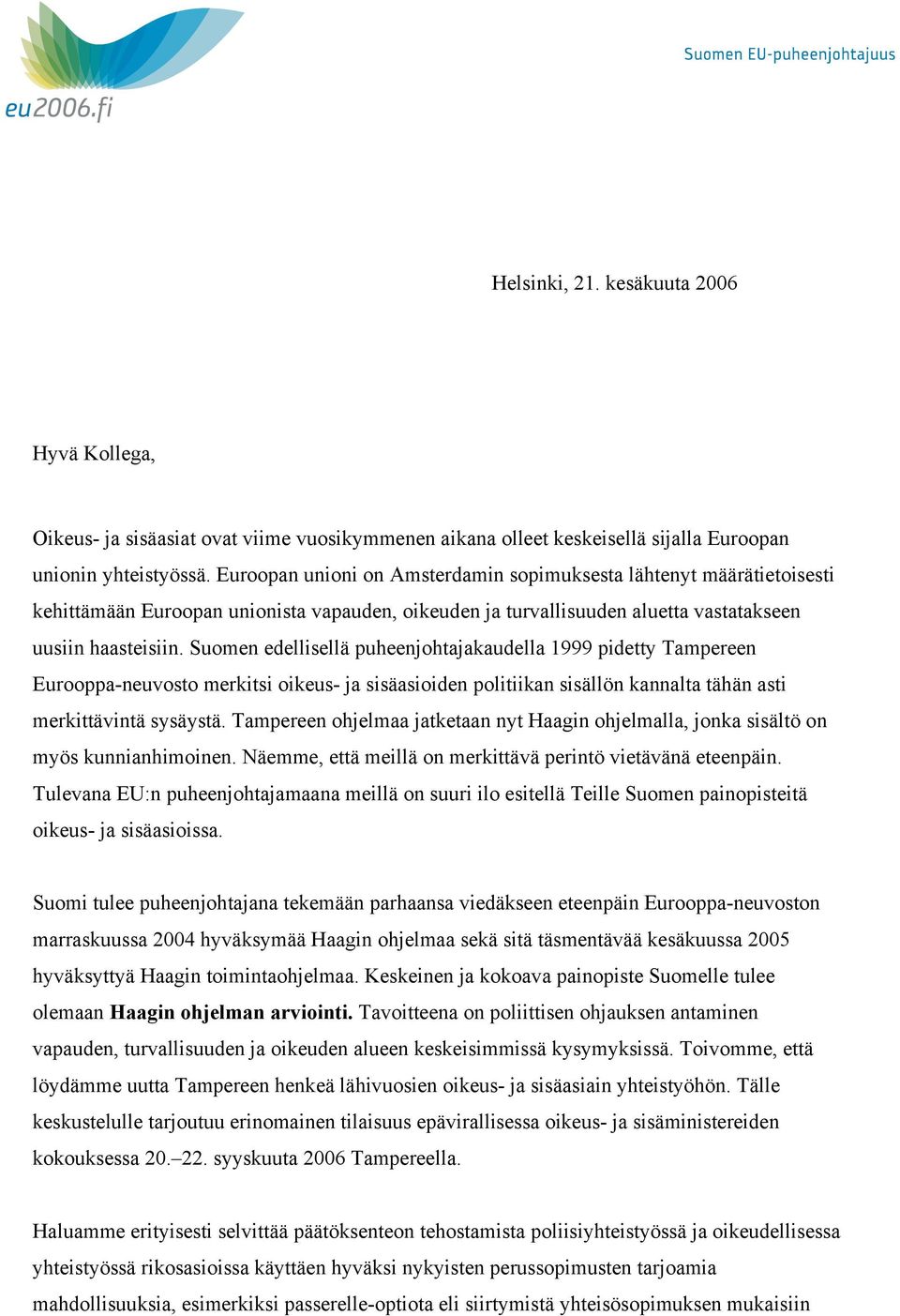 Suomen edellisellä puheenjohtajakaudella 1999 pidetty Tampereen Eurooppa-neuvosto merkitsi oikeus- ja sisäasioiden politiikan sisällön kannalta tähän asti merkittävintä sysäystä.