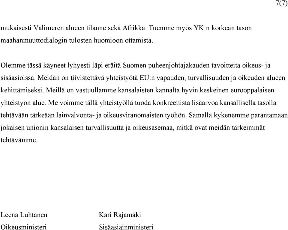 Meidän on tiivistettävä yhteistyötä EU:n vapauden, turvallisuuden ja oikeuden alueen kehittämiseksi. Meillä on vastuullamme kansalaisten kannalta hyvin keskeinen eurooppalaisen yhteistyön alue.