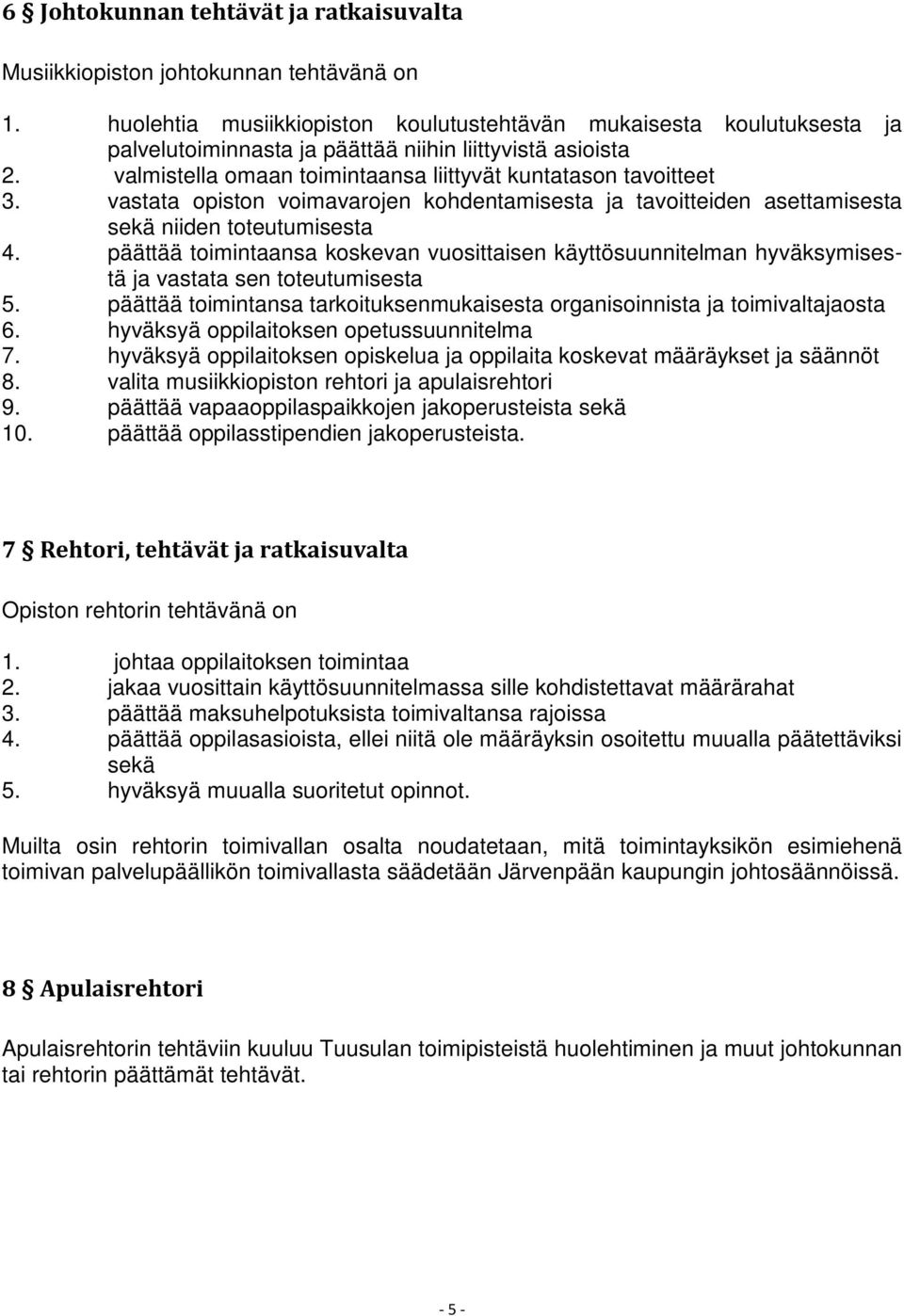 vastata opiston voimavarojen kohdentamisesta ja tavoitteiden asettamisesta sekä niiden toteutumisesta 4.