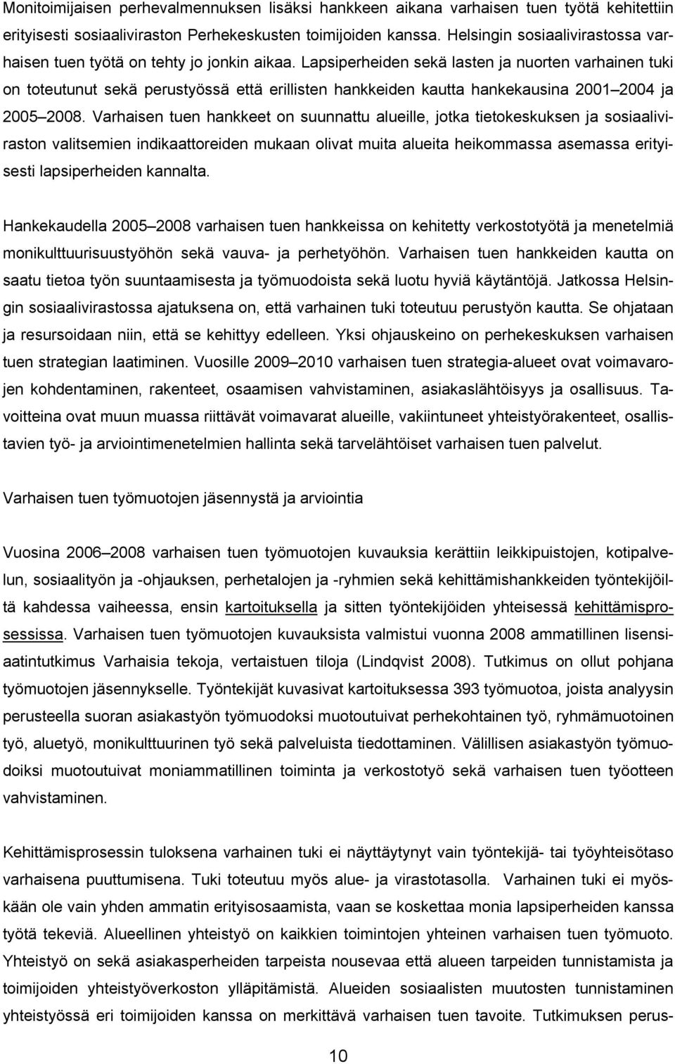 Lapsiperheiden sekä lasten ja nuorten varhainen tuki on toteutunut sekä perustyössä että erillisten hankkeiden kautta hankekausina 2001 2004 ja 2005 2008.