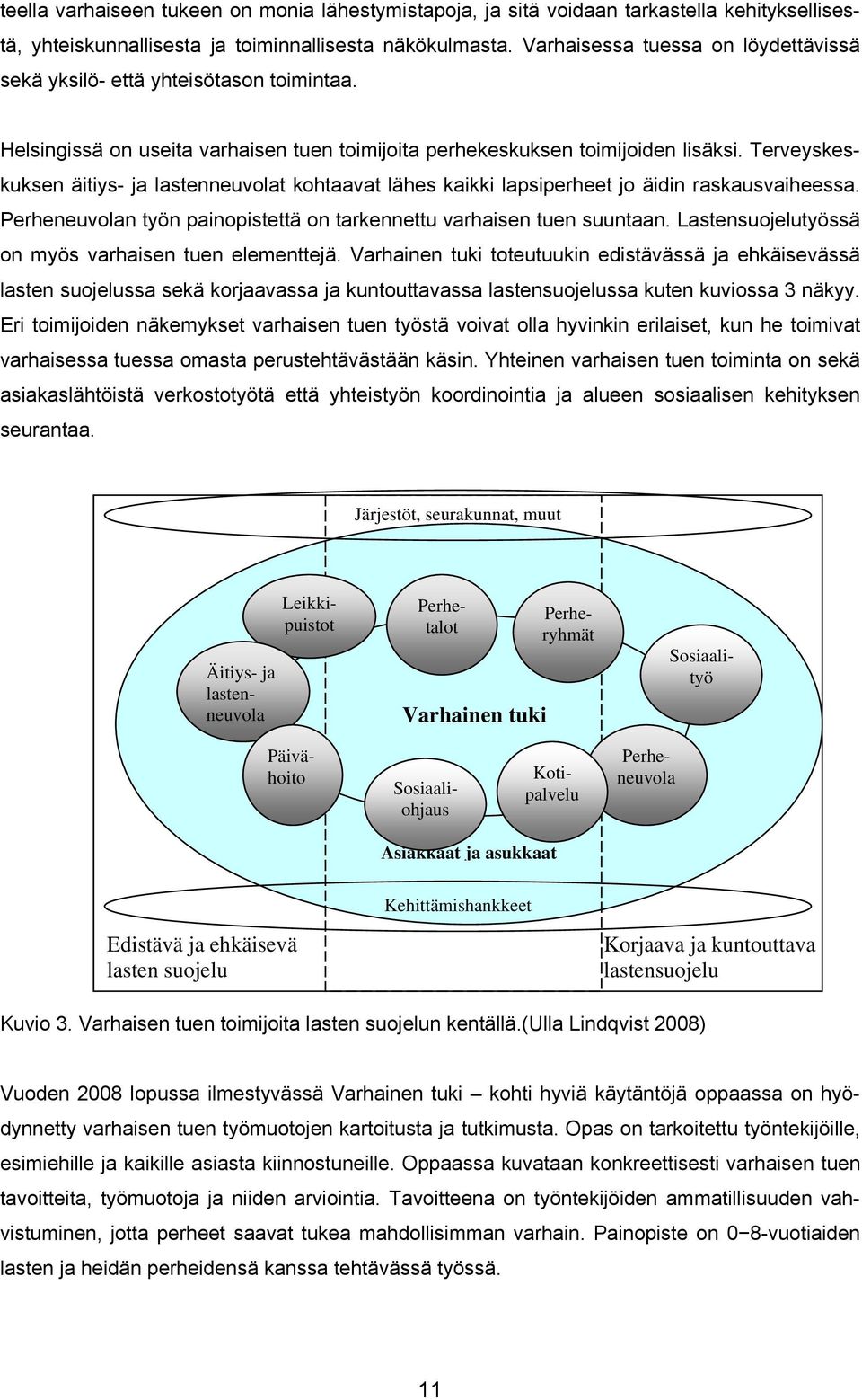 Terveyskeskuksen äitiys- ja lastenneuvolat kohtaavat lähes kaikki lapsiperheet jo äidin raskausvaiheessa. Perheneuvolan työn painopistettä on tarkennettu varhaisen tuen suuntaan.