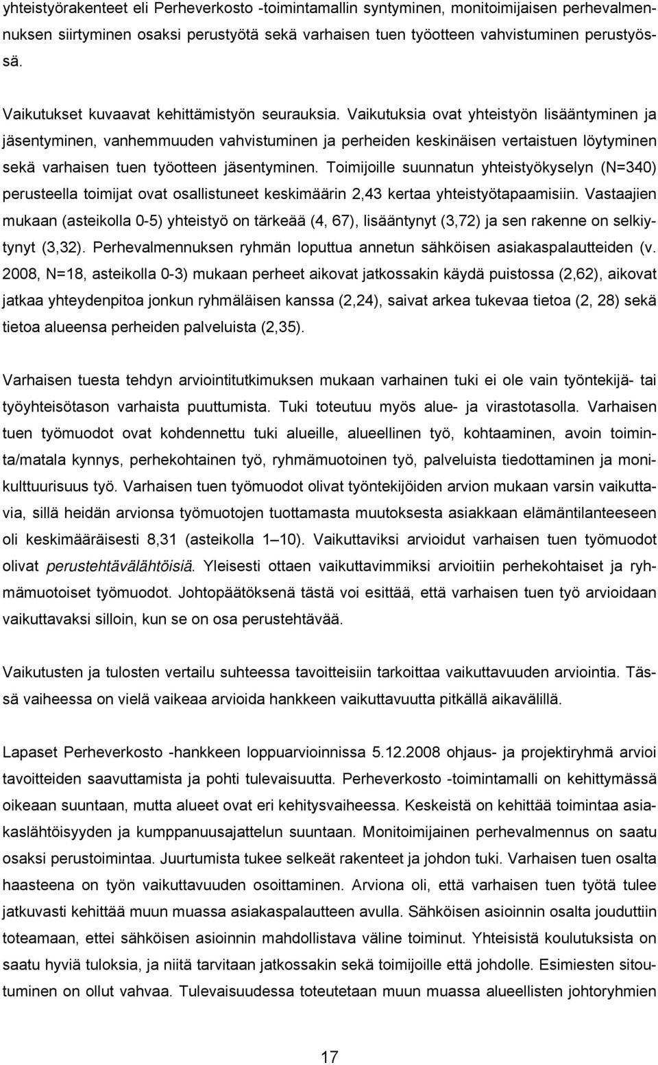 Vaikutuksia ovat yhteistyön lisääntyminen ja jäsentyminen, vanhemmuuden vahvistuminen ja perheiden keskinäisen vertaistuen löytyminen sekä varhaisen tuen työotteen jäsentyminen.