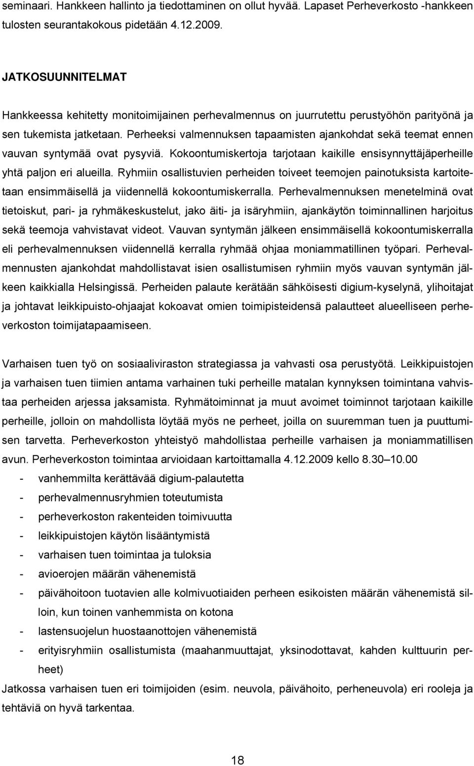 Perheeksi valmennuksen tapaamisten ajankohdat sekä teemat ennen vauvan syntymää ovat pysyviä. Kokoontumiskertoja tarjotaan kaikille ensisynnyttäjäperheille yhtä paljon eri alueilla.