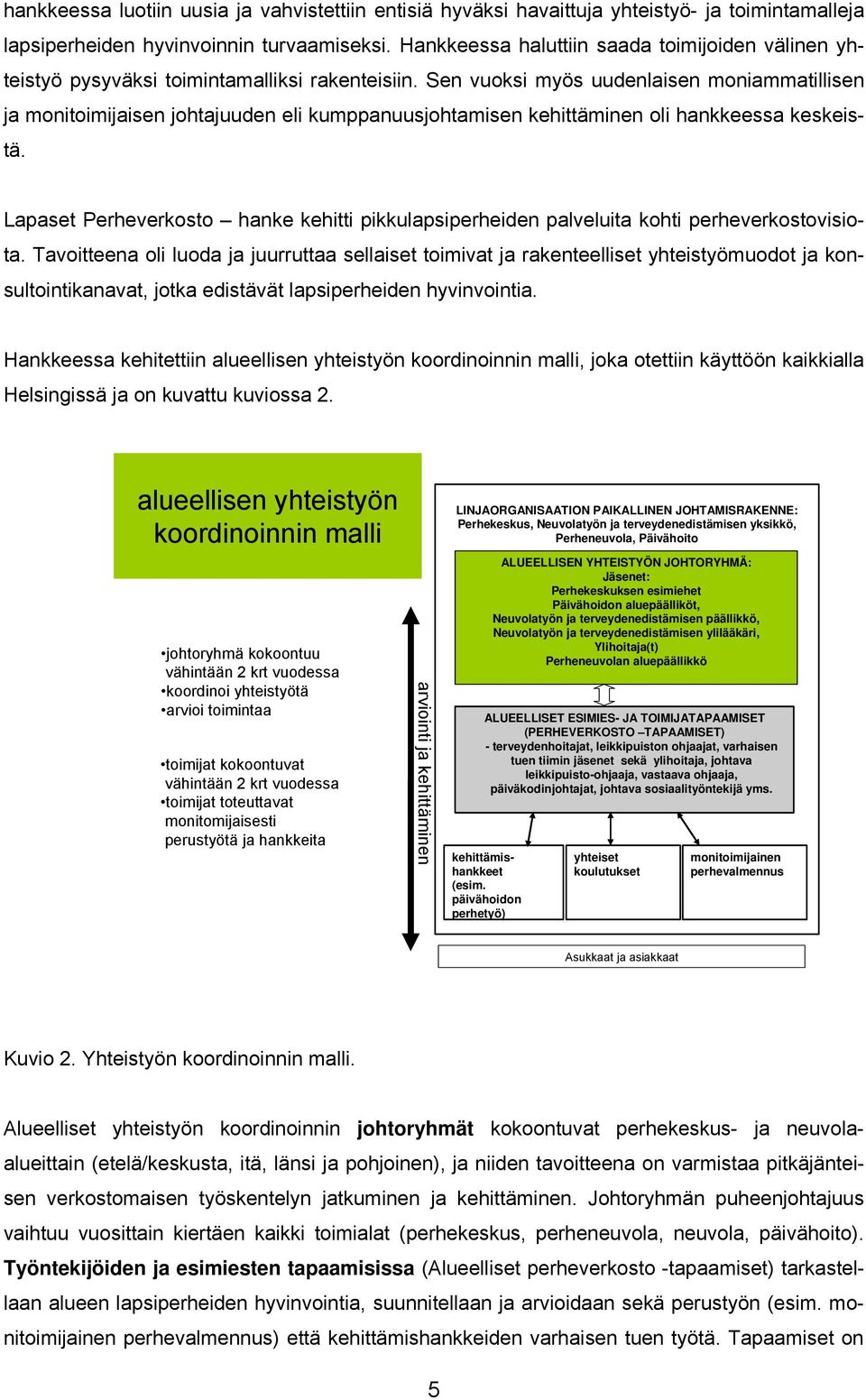 Sen vuoksi myös uudenlaisen moniammatillisen ja monitoimijaisen johtajuuden eli kumppanuusjohtamisen kehittäminen oli hankkeessa keskeistä.