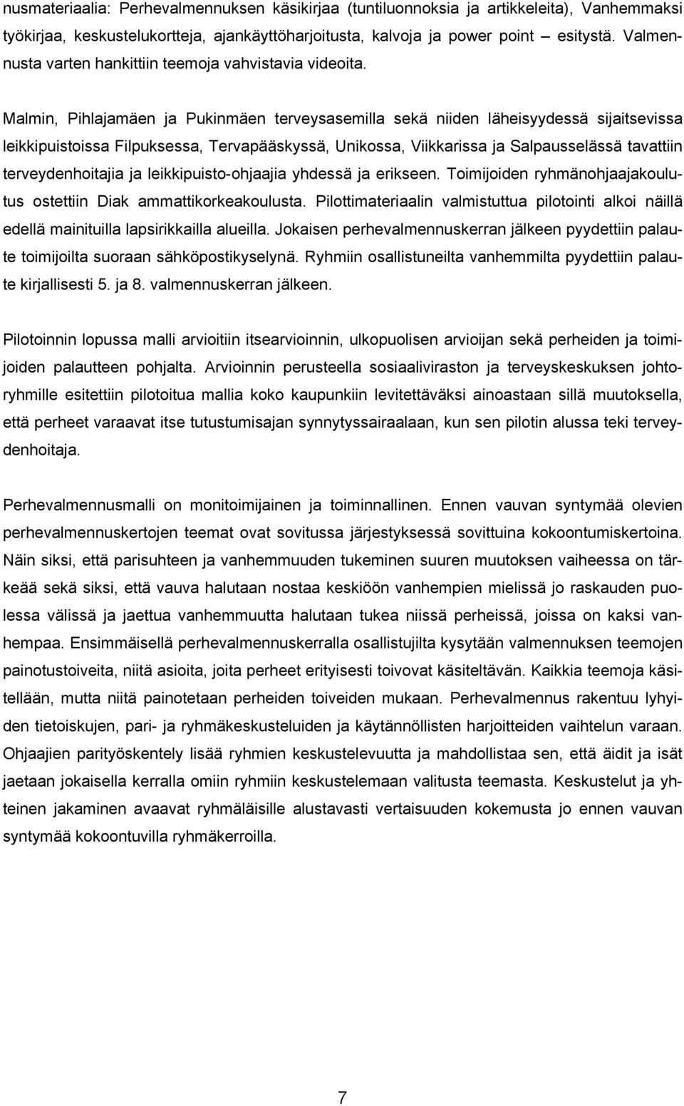 Malmin, Pihlajamäen ja Pukinmäen terveysasemilla sekä niiden läheisyydessä sijaitsevissa leikkipuistoissa Filpuksessa, Tervapääskyssä, Unikossa, Viikkarissa ja Salpausselässä tavattiin